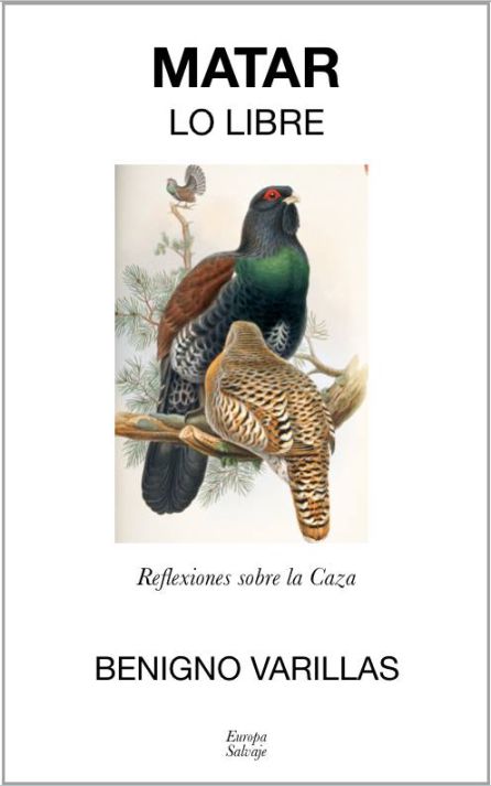 Portada del libro 'Matar lo libre', de Benigno Varillas Portada del libro 'Matar lo libre', de Benigno Varillas