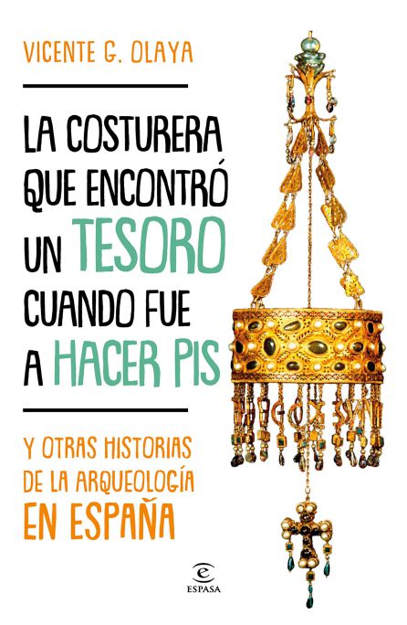 Portada del libro de Vicente Olaya que recorre 21 hallazgos arqueológicos singulares en España. El título está relacionado con el tesoro de los reyes visgodos encontrado camino de Guadamur en 1858 Portada del libro de Vicente Olaya que recorre 21 hallazgos arqueológicos singulares en España. El título está relacionado con el tesoro de los reyes visgodos encontrado camino de Guadamur en 1858