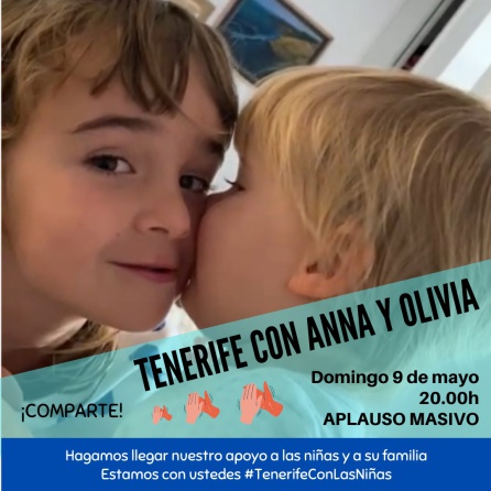 Bajo el lema "Tenerife con Anna y Olivia" se ha convocado un aplauso solidario ese domingo, 9 de mayo, como muestra de apoyo a la familia y a las niñas desaparecidas desde el martes 27 de abril Bajo el lema "Tenerife con Anna y Olivia" se ha convocado un aplauso solidario ese domingo, 9 de mayo, como muestra de apoyo a la familia y a las niñas desaparecidas desde el martes 27 de abril