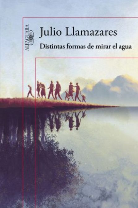 Distintas formas de mirar el agua, de Julio Llamazares Distintas formas de mirar el agua, de Julio Llamazares