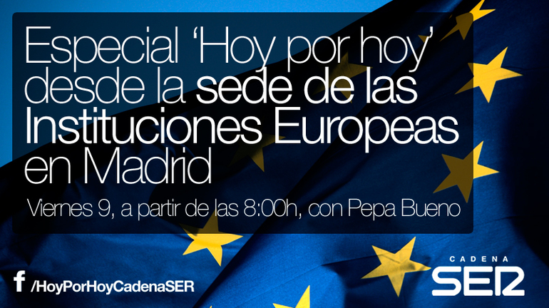 Especial de 'Hoy por hoy' desde la sede las Instituciones Europeas en Madrid Especial de 'Hoy por hoy' desde la sede las Instituciones Europeas en Madrid