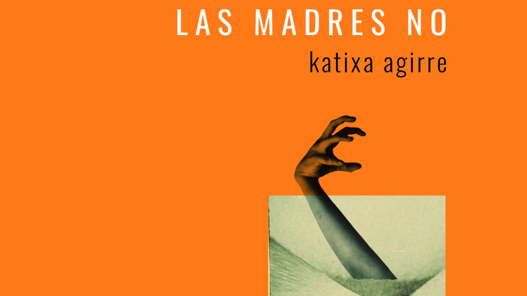En 'Las madres no', Katixa Agirre destruye el mito de la maternidad perfecta