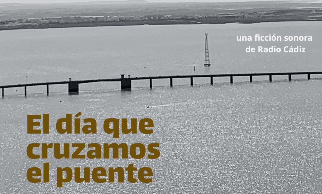 La ficción sonora El día que cruzamos el puente está ambientada el 28 de octubre de 1969 en Cádiz La ficción sonora El día que cruzamos el puente está ambientada el 28 de octubre de 1969 en Cádiz