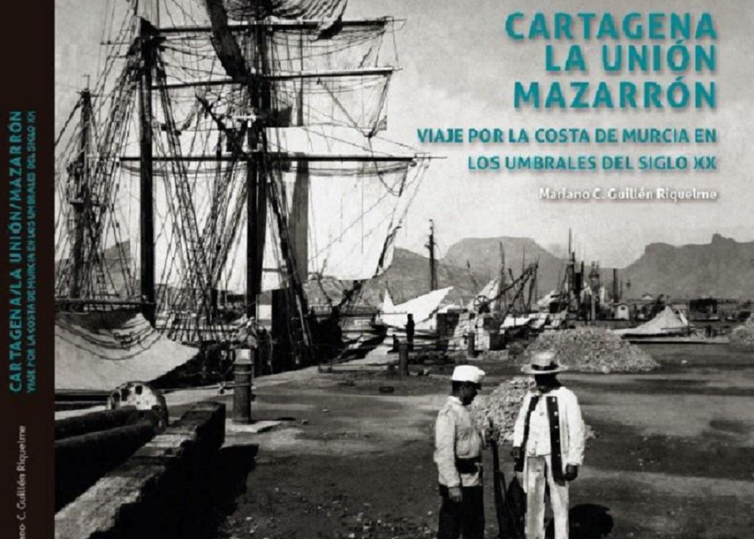 'Cartagena, La Unión, Mazarrón. Viaje por la costa de Murcia en los umbrales del siglo XX' 'Cartagena, La Unión, Mazarrón. Viaje por la costa de Murcia en los umbrales del siglo XX'