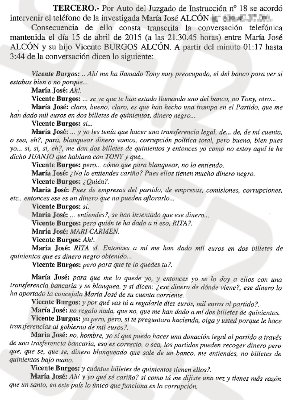 En el sumario del denominado caso Taula, al que ha tenido acceso la SER tras levantar el juez el secreto del sumario, la Unidad Central Operativa (UCO) de la Guardia Civil reproduce unas conversaciones grabadas a María José Alcón con su hijo Vicente Burgos, en las que queda patente la trama para blanquear dinero. Asegura Alcón en una conversación grabada en abril de 2015: "Yo les tenía que hacer una transferencia legal para blanquear dinero, vamos, corrupción política total (...) y me deban dos billetes de quinientos". En el sumario del denominado caso Taula, al que ha tenido acceso la SER tras levantar el juez el secreto del sumario, la Unidad Central Operativa (UCO) de la Guardia Civil reproduce unas conversaciones grabadas a María José Alcón con su hijo Vicente Burgos, en las que queda patente la trama para blanquear dinero. Asegura Alcón en una conversación grabada en abril de 2015: "Yo les tenía que hacer una transferencia legal para blanquear dinero, vamos, corrupción política total (...) y me deban dos billetes de quinientos".