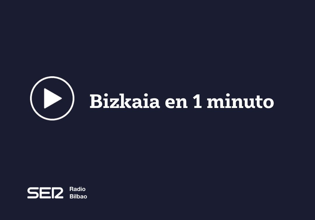 Bizkaia en 1 minuto Radio Bilbao Cadena SER
